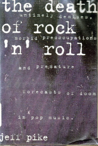 The Death  of Rock 'N' Roll : Untimely Demises Morbid Preoccupations and Premature  Forecats of Doom in Pop Music