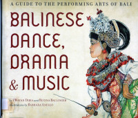 Balinese Dance, Drama & Music : A Guide to the performing arts of bali