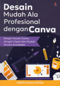 Desain Mudah Ala Profesional dengan Canva: Belajar Desain Canva dengan Cepat dan Mudah secara Otodidak