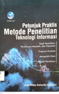 Petunjuk Praktis Metode Penelitian Teknologi Informasi Topik Penelitian, Perumusan Masalah, dan Hipotesis Tinjauan Pustaka Mengolah Data Produk Penelitian