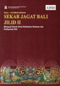 Sekar jagat bali jilid II menguak kiprah serta ketokohan seniman dan budayawan bali