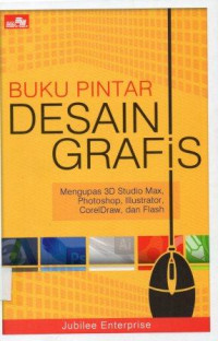 Buku pintar desain grafis: Mengupas 3D studio Max, Photoshop, illustrator, Coreldrae dan flash