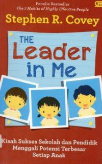 The Leader in Me : Kisah Sukses Sekolah dan Pendidik Menggali Potensi Terbesar Setiap Anak