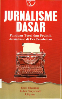 Jurnalisme Dasar Panduan teori dan praktik jurnalisme di era perubahan