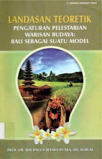 Landasan teoretik pengaturan pelestarian warisan budaya: bali sebagai suatu model