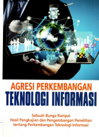 Agresi Perkembangan Teknologi Informasi  Sebuah Bunga Rampai Hasil Pengkajian dan Pengembangan Penelitian Tentang Perkembangan Teknologi Informasi