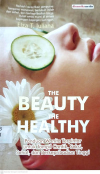 The Beauty The Healthy: Panduan Wanita Terpintar untuk Tampil Cantik Seksi Sehat dan Berkepribadian Tinggi