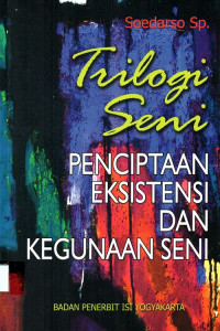 Trilogi seni penciptaan eksistensi dan kegunaan seni